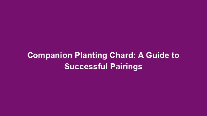Companion Planting Chard: A Guide to Successful Pairings