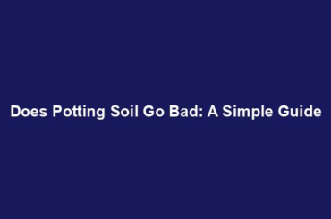 Does Potting Soil Go Bad: A Simple Guide