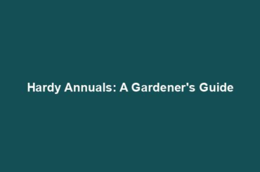 Hardy Annuals: A Gardener's Guide