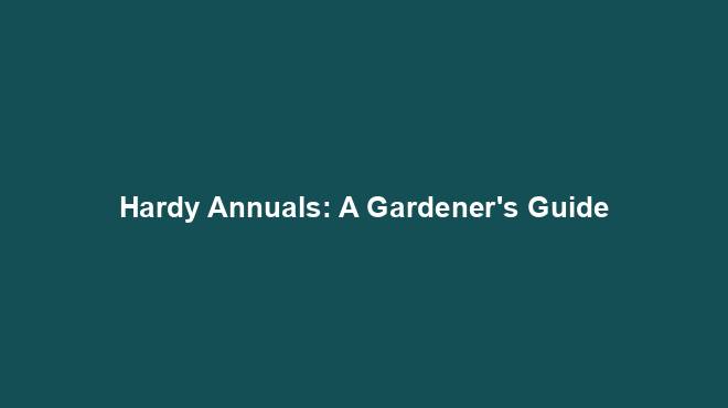 Hardy Annuals: A Gardener's Guide