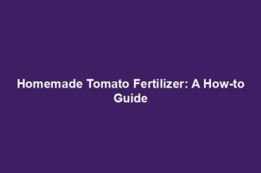 Homemade Tomato Fertilizer: A How-to Guide