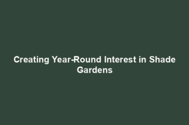 Creating Year-Round Interest in Shade Gardens