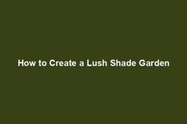 How to Create a Lush Shade Garden